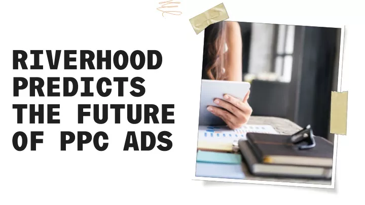 riverhood predicts the future of ppc ads