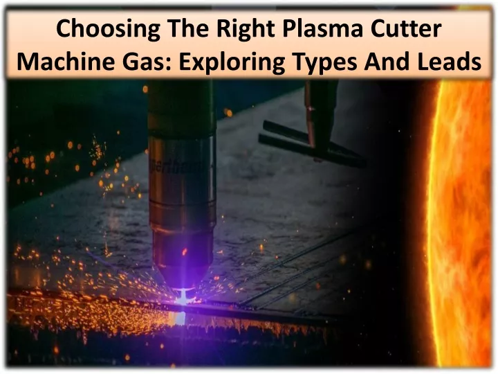 choosing the right plasma cutter machine gas exploring types and leads