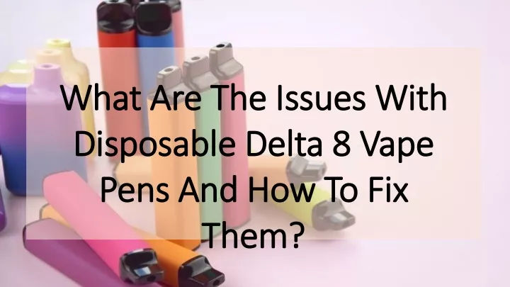 what are the issues with disposable delta 8 vape