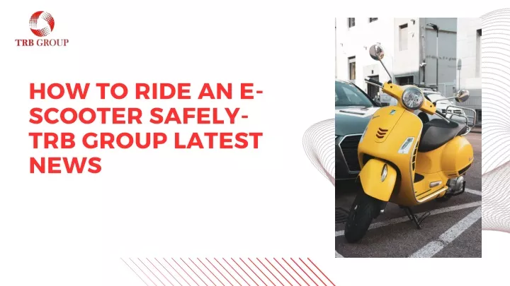 how to ride an e scooter safely trb group latest