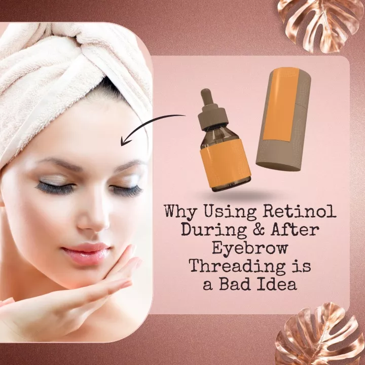 why using retinol during after eyebrow threading