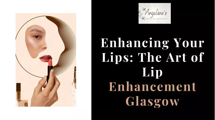 enhancing your lips the art of lip enhancement