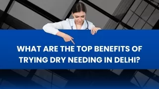 What are the Top Benefits of Trying Dry Needing in Delhi