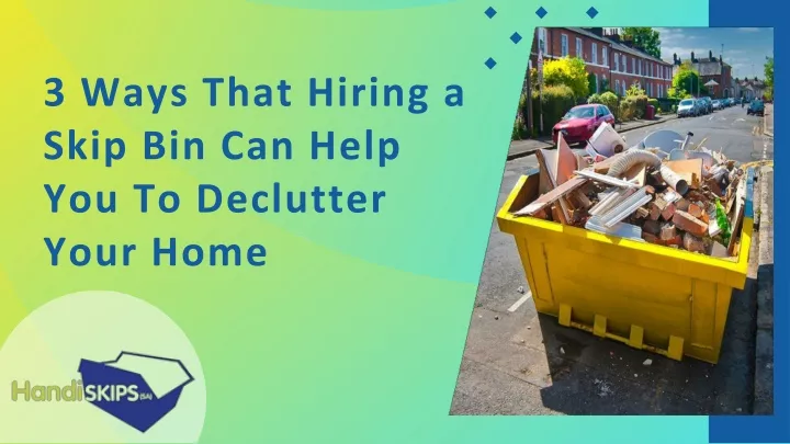 3 ways that hiring a skip bin can help