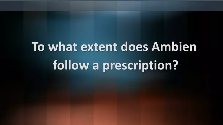 to what extent does ambien follow a prescription