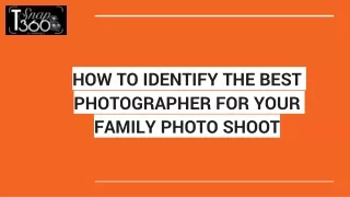 HOW TO IDENTIFY THE BEST PHOTOGRAPHER FOR YOUR FAMILY PHOTO SHOOT