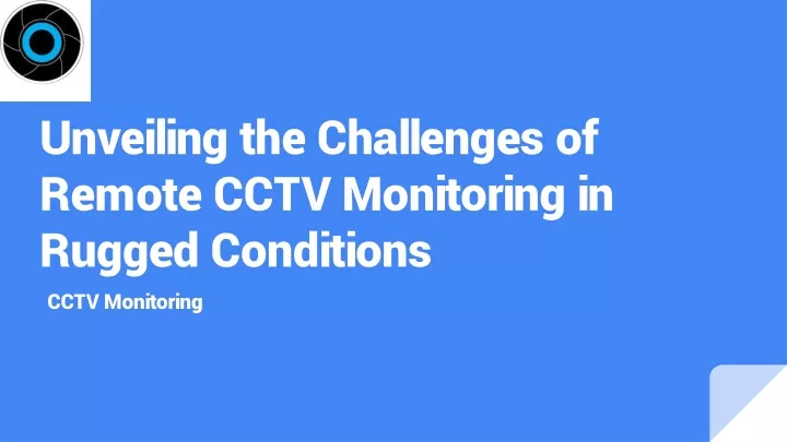 unveiling the challenges of remote cctv monitoring in rugged conditions