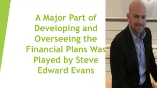 A Major Part of Developing and Overseeing the Financial Plans Was Played by Steve Edward Evans