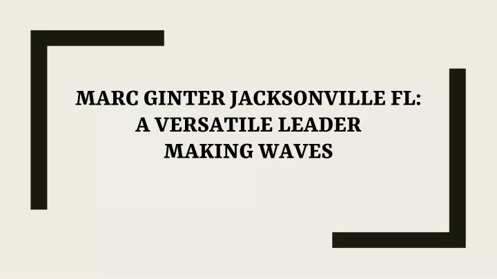 marc ginter jacksonville fl a versatile leader making waves