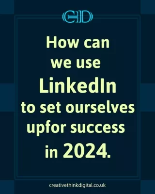 How we can use Linkedin to set ourselves up for success in 2024