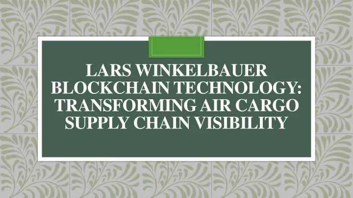 lars winkelbauer blockchain technology transforming air cargo supply chain visibility