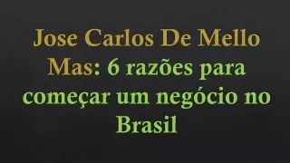 Jose Carlos De Mello Mas — 6 motivos para começar um negócio brasileiro