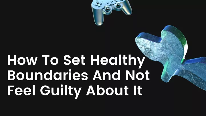 how to set healthy boundaries and not feel guilty