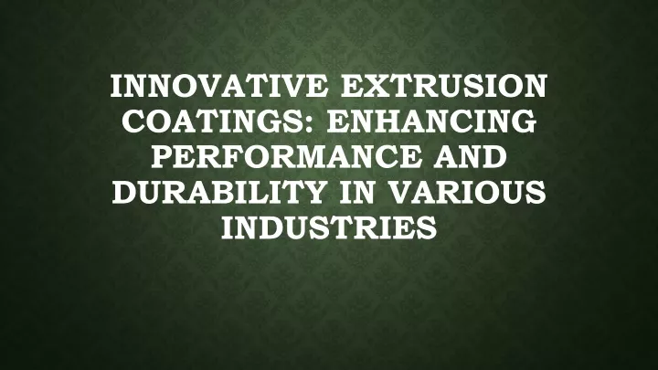 innovative extrusion coatings enhancing performance and durability in various industries