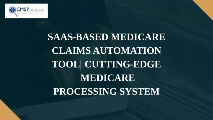 saas based medicare claims automation tool