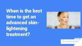When is the best time to get an advanced skin-lightening treatment