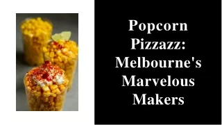 Popcorn Pizzazz Melbourne's Marvelous Makers