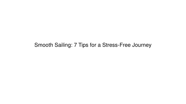 smooth sailing 7 tips for a stress free journey