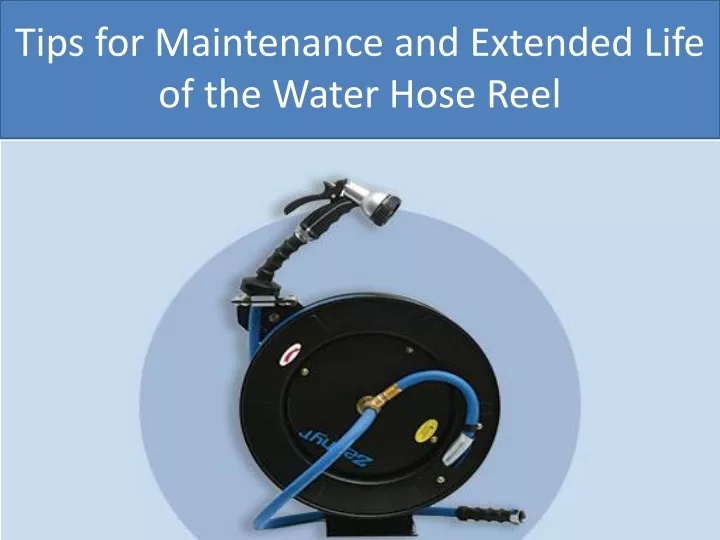 tips for maintenance and extended life of the water hose reel