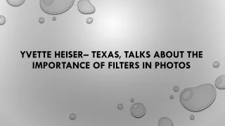 Yvette Heiser– Texas, talks about the importance of filters in photos