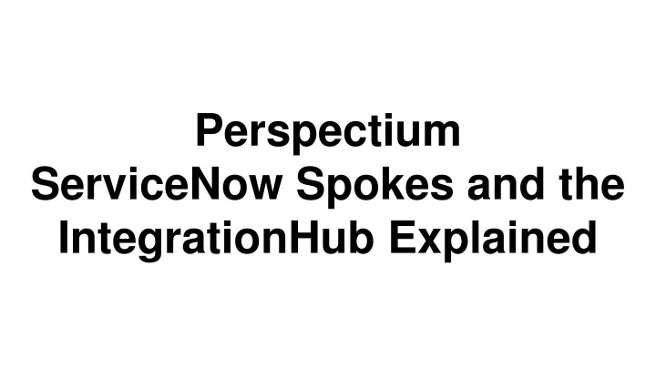 perspectium servicenow spokes and the integrationhub explained