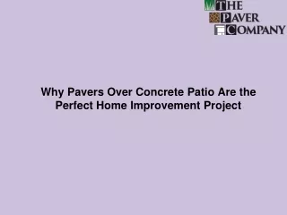 Why Pavers Over Concrete Patio Are the Perfect Home Improvement Project
