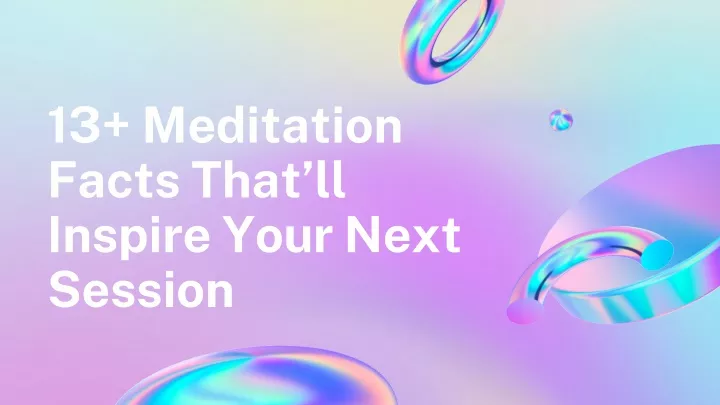 13 meditation facts that ll inspire your next