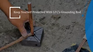 Keep Yourself Protected With LEC’s Grounding Rod