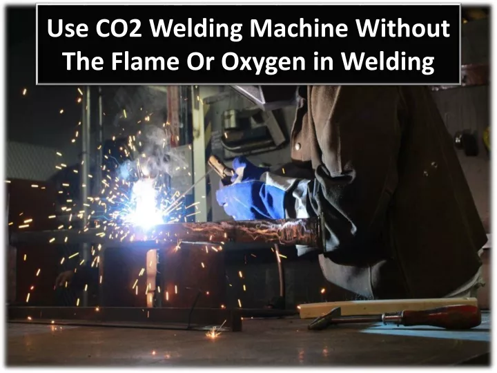use co2 welding machine without the flame or oxygen in welding