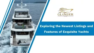 Discover the Latest Listings and Features of Exquisite Yachts on Glamour Yacht