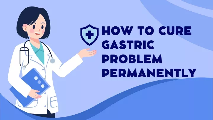 how to cure gastric problem permanently