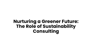 Nurturing a Greener Future - The Role of Sustainability Consulting