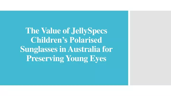 the value of jellyspecs children s polarised sunglasses in australia for preserving young eyes