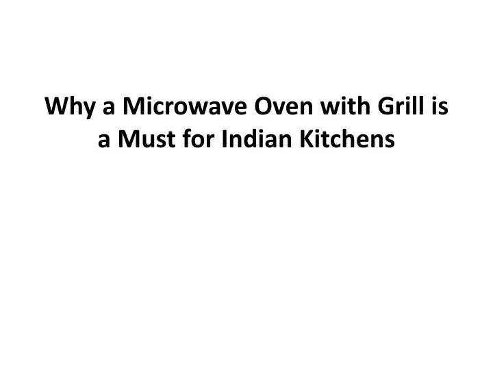 why a microwave oven with grill is a must for indian kitchens