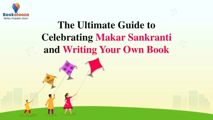 the ultimate guide to celebrating makar sankranti