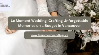 Le Moment Wedding Crafting Unforgettable Memories on a Budget in Vancouver