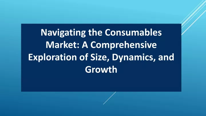 navigating the consumables market a comprehensive