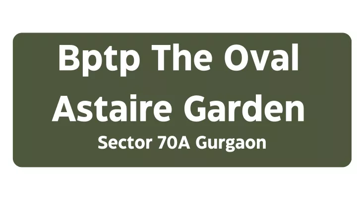 bptp the oval astaire garden sector 70a gurgaon