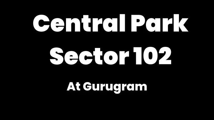 central park sector 102 at gurugram
