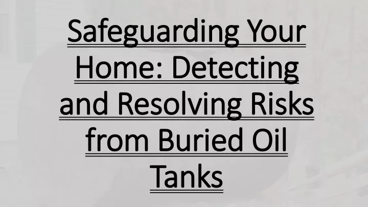 safeguarding your home detecting and resolving risks from buried oil tanks