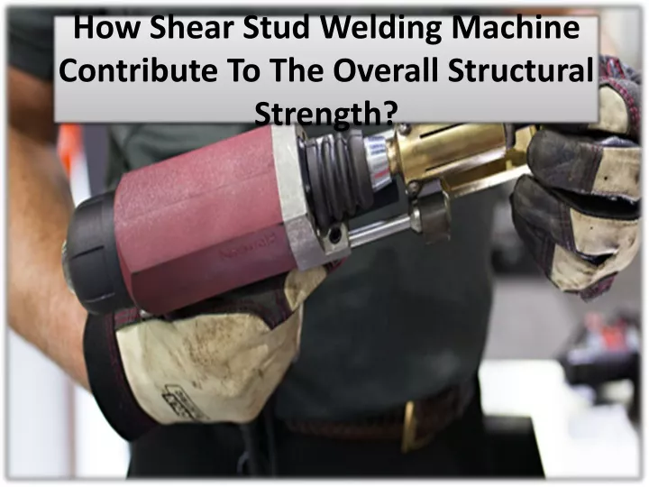 how shear stud welding machine contribute to the overall structural strength