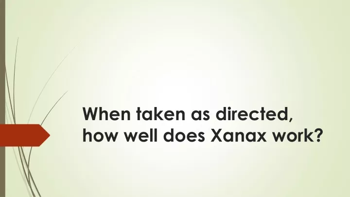 when taken as directed how well does xanax work