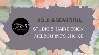 Bold & Beautiful: Studio 51 Hair Design, Melbourne's Choice