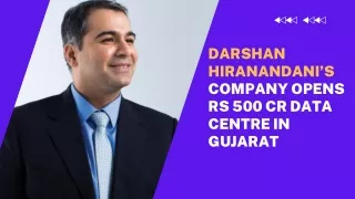 Darshan Hiranandani’s company opens Rs 500 cr data centre in Gujarat