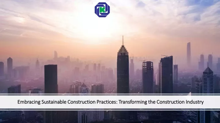 embracing sustainable construction practices transforming the construction industry