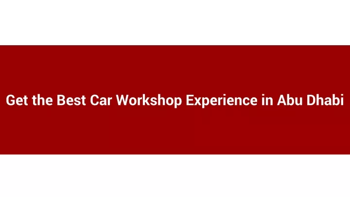 get the best car workshop experience in abu dhabi