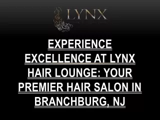 Experience Excellence at LYNX Hair Lounge: Your Premier Hair Salon in Branchburg