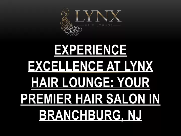 experience excellence at lynx hair lounge your premier hair salon in branchburg nj
