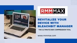 Revitalize Your Device with RMMmax BleachBit Manager - The Ultimate Disk Compression Tool