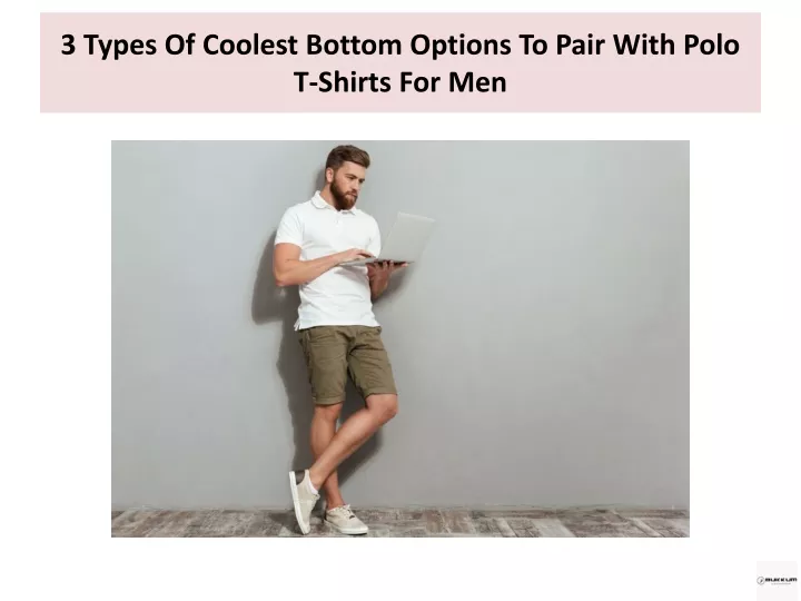 3 types of coolest bottom options to pair with polo t shirts for men